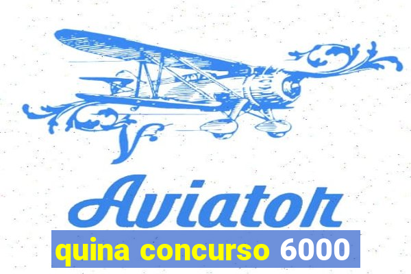 quina concurso 6000